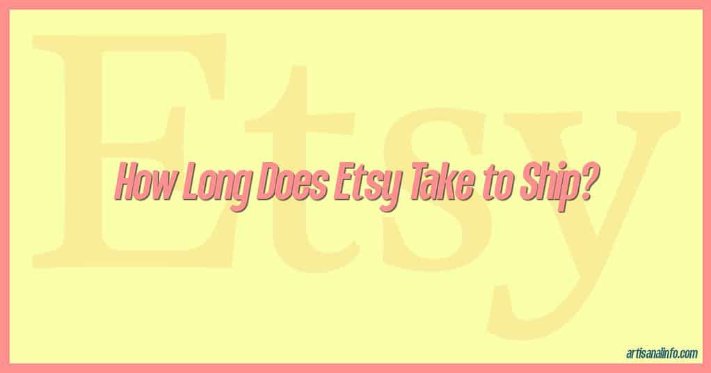 how-long-does-etsy-take-to-ship-your-orders-artisnal-info