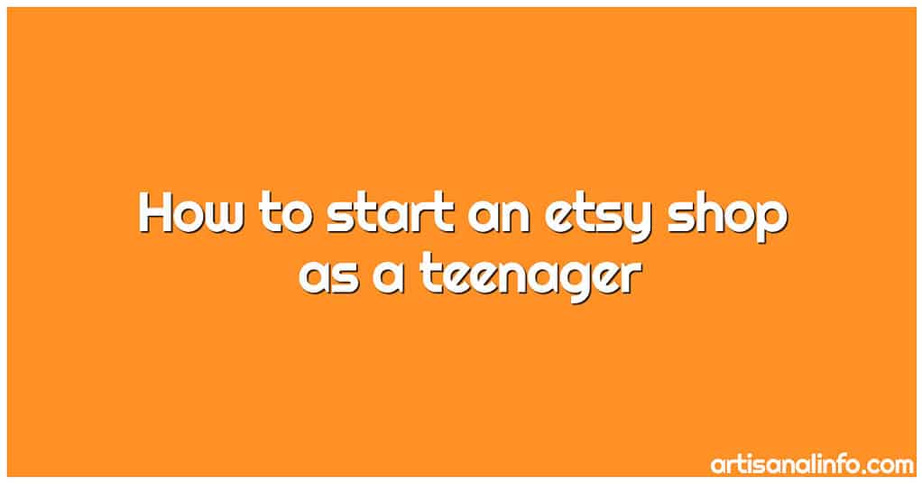 how to start an etsy shop as a teenager